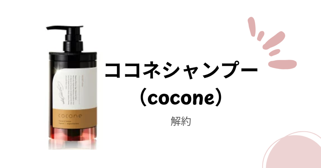cocone(ココネ)シャンプーを4回受け取らないと解約できない？原因と対処法を徹底解説